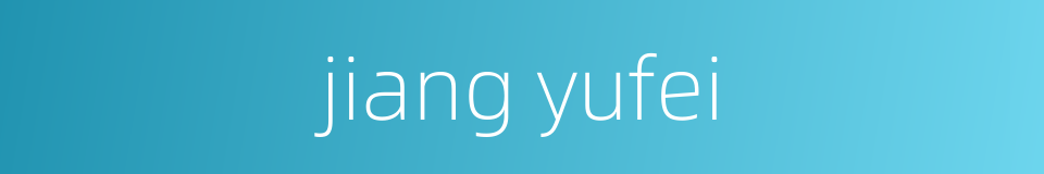 jiang yufei的同义词