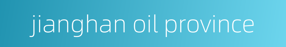 jianghan oil province的同义词