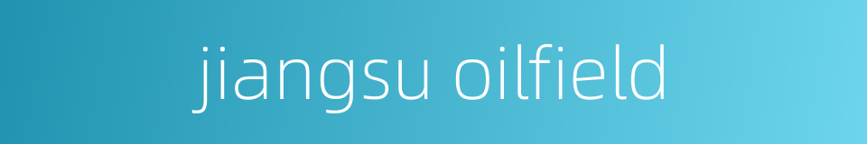 jiangsu oilfield的同义词