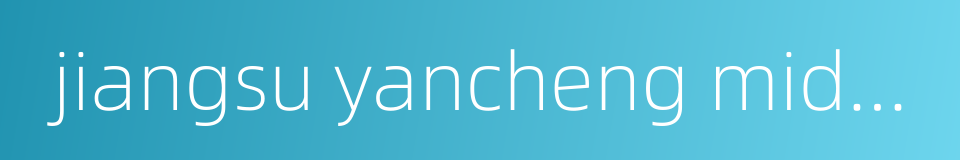 jiangsu yancheng middle school的同义词