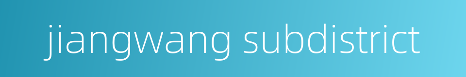 jiangwang subdistrict的同义词