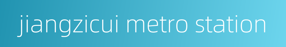 jiangzicui metro station的同义词