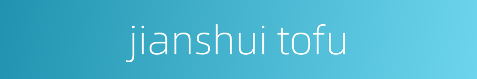 jianshui tofu的同义词