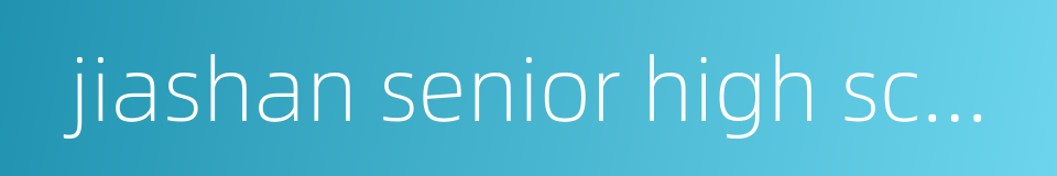 jiashan senior high school的同义词