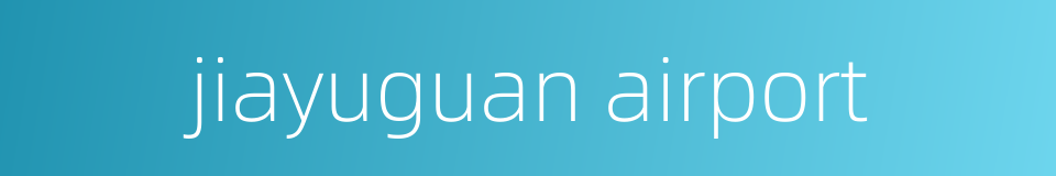 jiayuguan airport的同义词