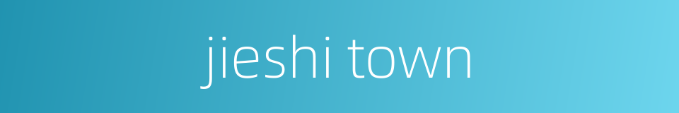 jieshi town的同义词