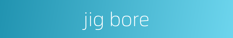 jig bore的同义词