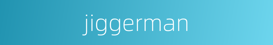 jiggerman的同义词