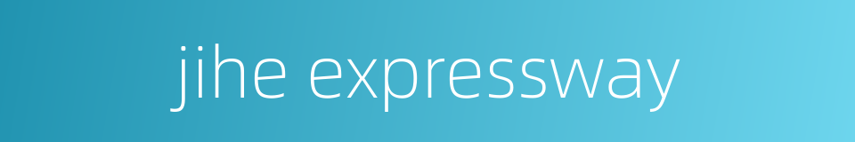 jihe expressway的同义词