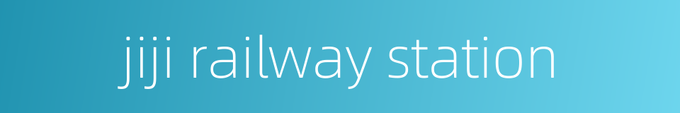 jiji railway station的同义词