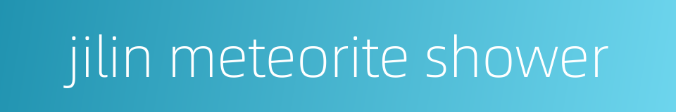 jilin meteorite shower的同义词