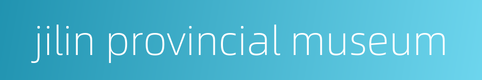 jilin provincial museum的同义词