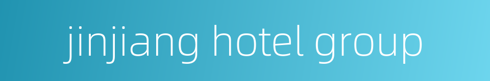 jinjiang hotel group的同义词