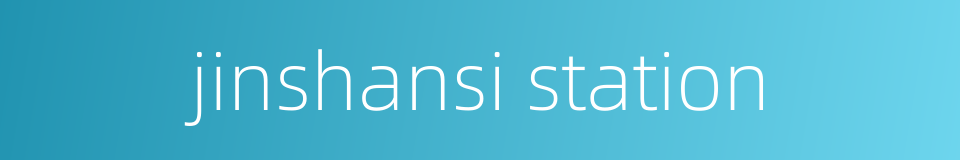 jinshansi station的同义词