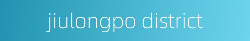 jiulongpo district的同义词