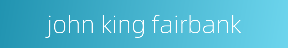 john king fairbank的同义词
