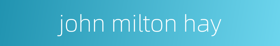 john milton hay的同义词
