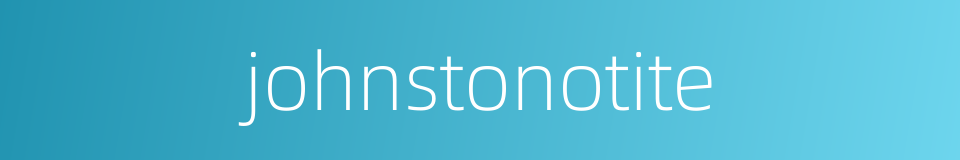 johnstonotite的同义词