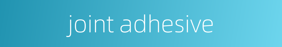 joint adhesive的同义词