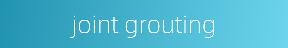 joint grouting的同义词