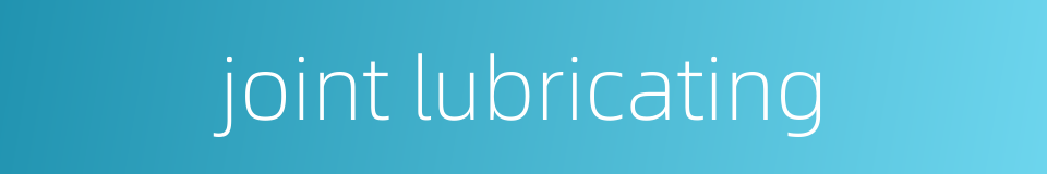 joint lubricating的同义词