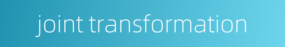 joint transformation的同义词