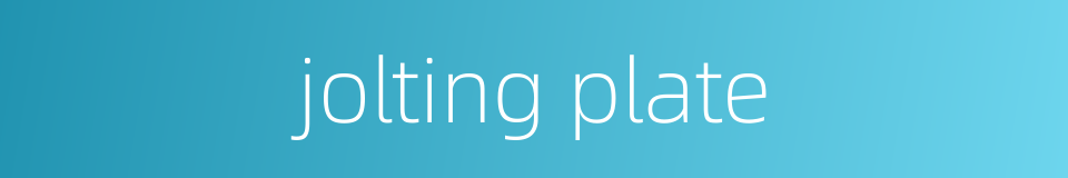 jolting plate的同义词