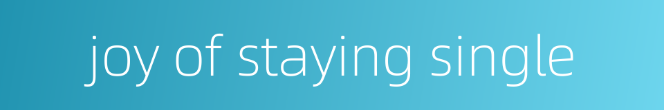 joy of staying single的同义词