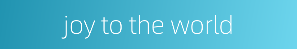 joy to the world的同义词