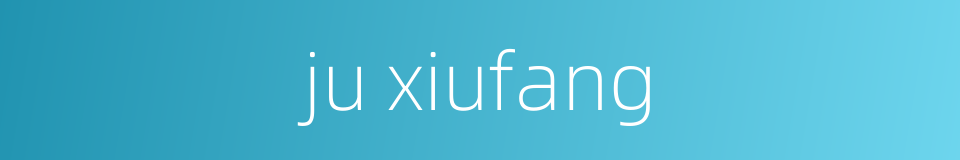 ju xiufang的同义词