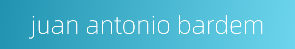 juan antonio bardem的同义词