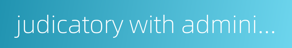 judicatory with administrative characteristic的同义词