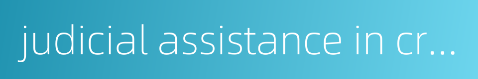 judicial assistance in criminal cases的同义词