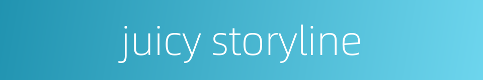 juicy storyline的同义词