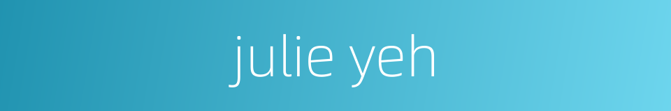 julie yeh的同义词