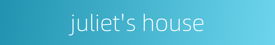 juliet's house的同义词