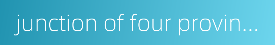 junction of four provinces的同义词