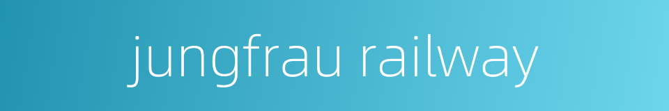 jungfrau railway的同义词