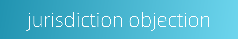 jurisdiction objection的同义词