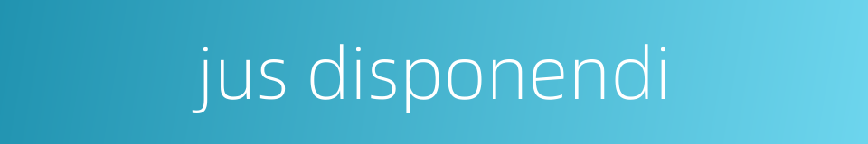 jus disponendi的同义词