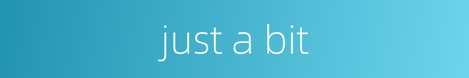 just a bit的同义词