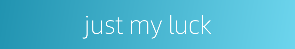 just my luck的同义词