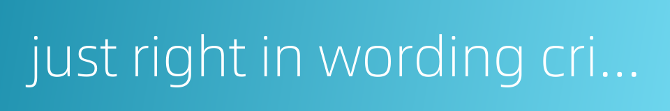 just right in wording criticism的同义词