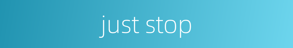 just stop的同义词