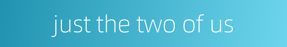 just the two of us的同义词