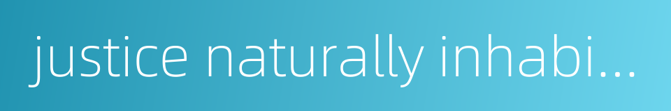 justice naturally inhabits a man's heart的同义词