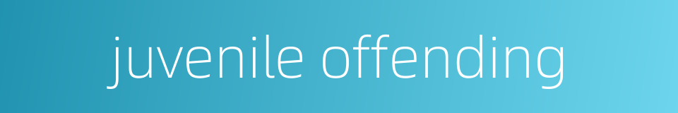 juvenile offending的同义词