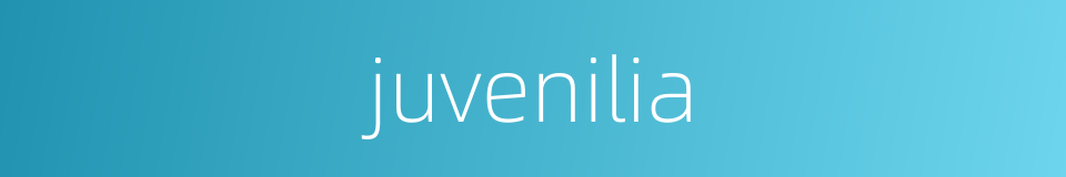 juvenilia的同义词