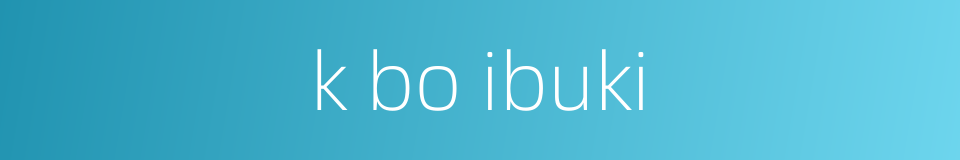 k bo ibuki的同义词