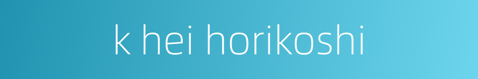 k hei horikoshi的同义词